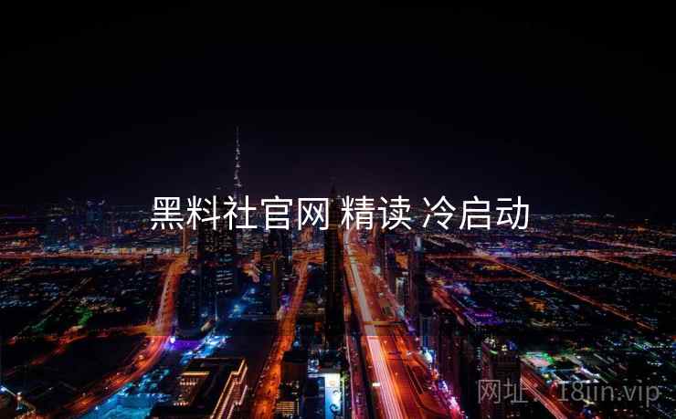 黑料社官网 精读 冷启动