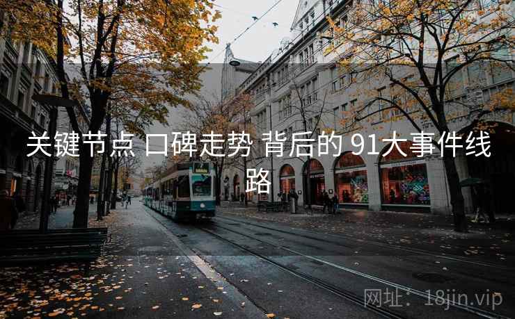 关键节点 口碑走势 背后的 91大事件线路