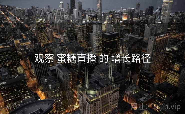 观察 蜜糖直播 的 增长路径