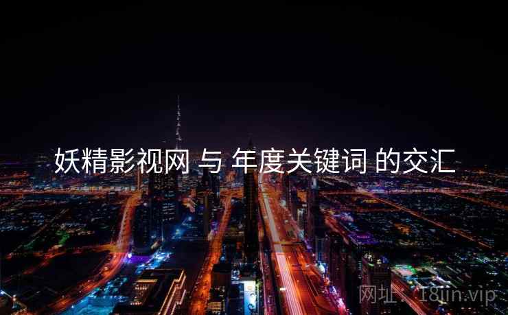 妖精影视网 与 年度关键词 的交汇