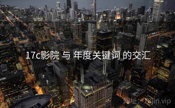 17c影院 与 年度关键词 的交汇
